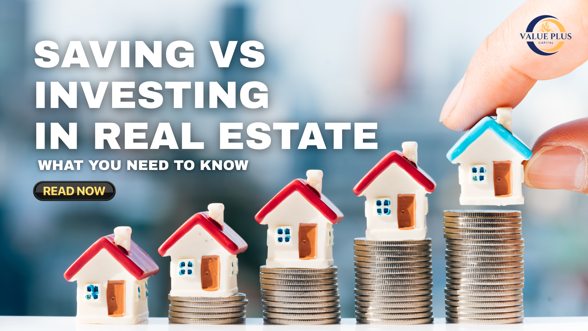 Saving vs Investing in Real Estate: What You Need to Know